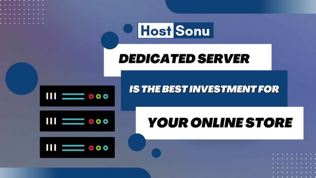 Host Sonu Dedicated Server is the Best Investment for Your Online Store